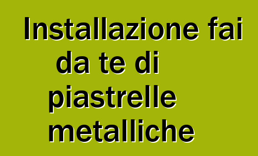 Installazione fai da te di piastrelle metalliche