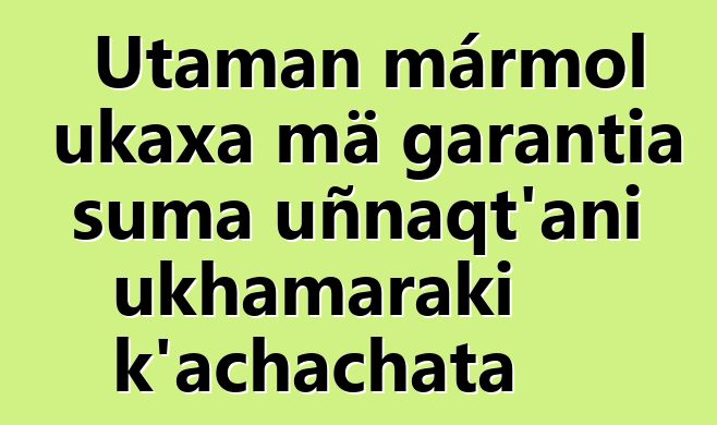 Utaman mármol ukaxa mä garantia suma uñnaqt’ani ukhamaraki k’achachata