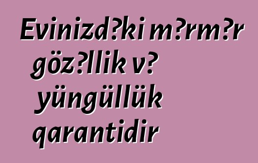 Evinizdəki mərmər gözəllik və yüngüllük qarantıdır