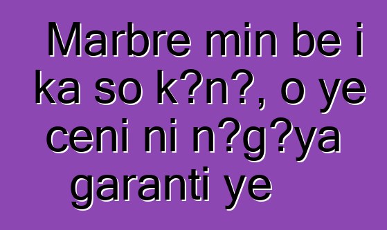 Marbre min bɛ i ka so kɔnɔ, o ye cɛɲi ni nɔgɔya garanti ye