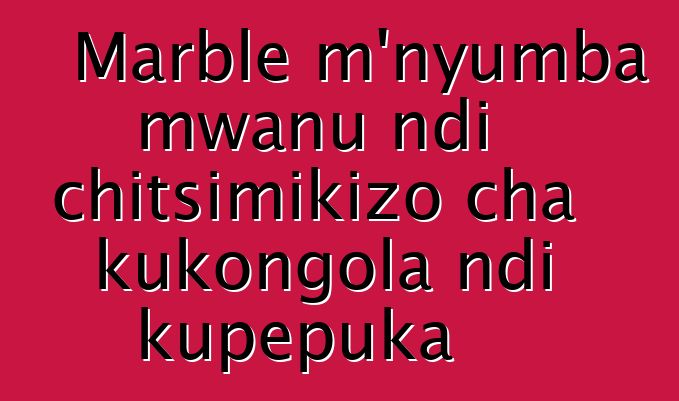 Marble m'nyumba mwanu ndi chitsimikizo cha kukongola ndi kupepuka