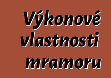 Výkonové vlastnosti mramoru