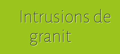 Intrusions de granit