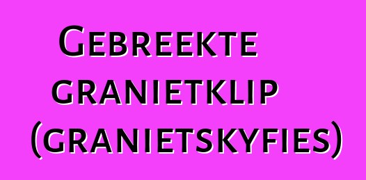 Gebreekte granietklip (granietskyfies)