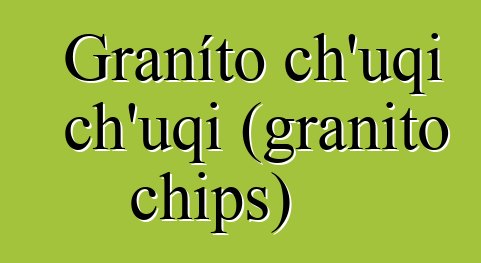 Graníto ch’uqi ch’uqi (granito chips)