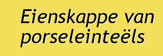 Eienskappe van porseleinteëls