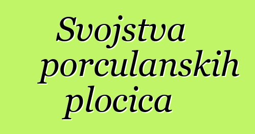 Svojstva porculanskih pločica