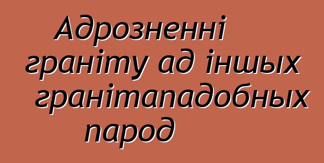 Адрозненні граніту ад іншых гранітападобных парод