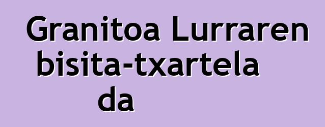 Granitoa Lurraren bisita-txartela da