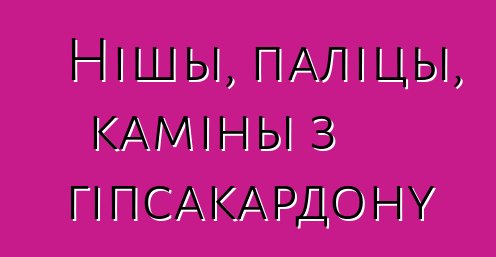 Нішы, паліцы, каміны з гіпсакардону