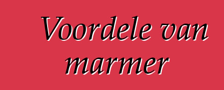 Voordele van marmer