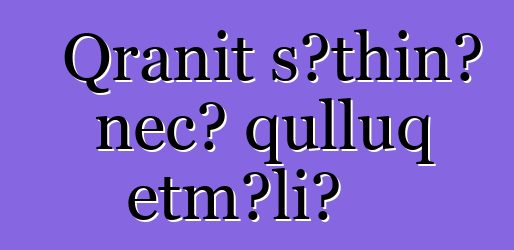 Qranit səthinə necə qulluq etməli?