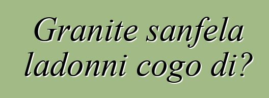 Granite sanfɛla ladonni cogo di?