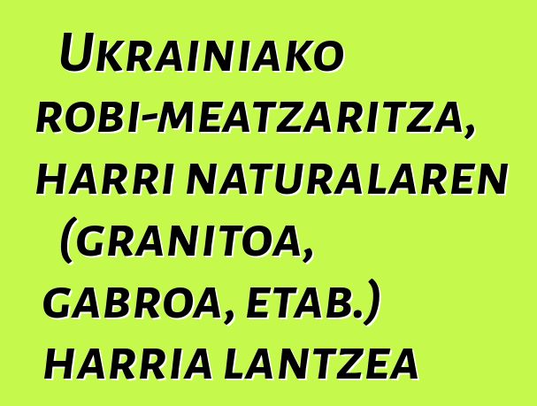 Ukrainiako harrobi-meatzaritza, harri naturalaren (granitoa, gabroa, etab.) harria lantzea