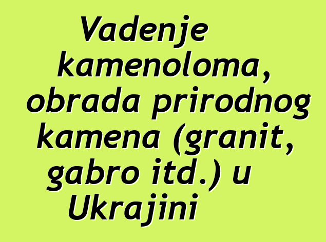 Vađenje kamenoloma, obrada prirodnog kamena (granit, gabro itd.) u Ukrajini