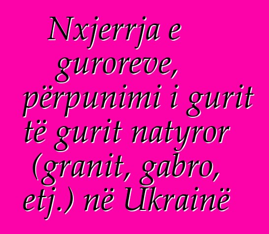 Nxjerrja e guroreve, përpunimi i gurit të gurit natyror (granit, gabro, etj.) në Ukrainë