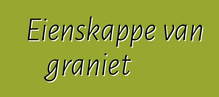 Eienskappe van graniet