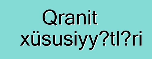 Qranit xüsusiyyətləri