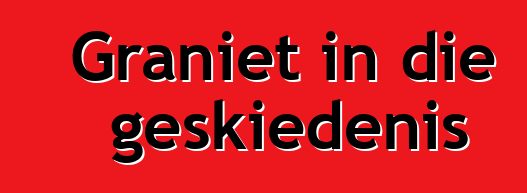 Graniet in die geskiedenis