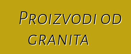 Proizvodi od granita