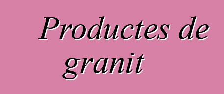 Productes de granit