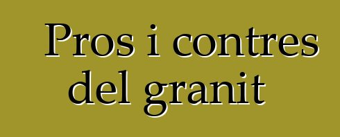 Pros i contres del granit