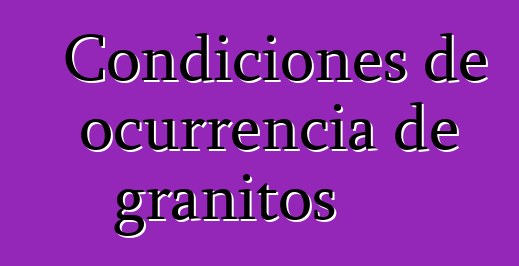 Condiciones de ocurrencia de granitos