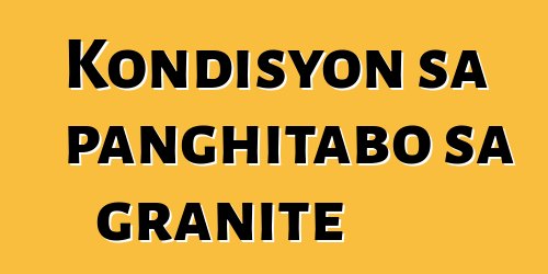 Kondisyon sa panghitabo sa granite