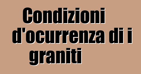 Condizioni d'ocurrenza di i graniti