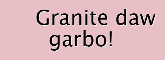 Granite daw garbo!