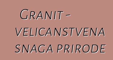 Granit - veličanstvena snaga prirode