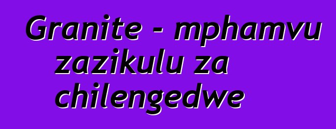 Granite - mphamvu zazikulu za chilengedwe