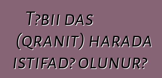 Təbii daş (qranit) harada istifadə olunur?