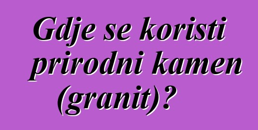 Gdje se koristi prirodni kamen (granit)?