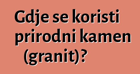 Gdje se koristi prirodni kamen (granit)?