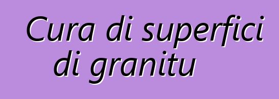 Cura di superfici di granitu