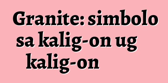 Granite: simbolo sa kalig-on ug kalig-on