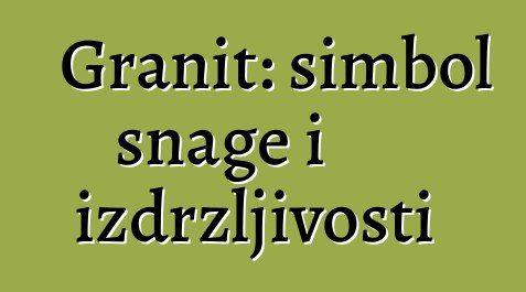 Granit: simbol snage i izdržljivosti