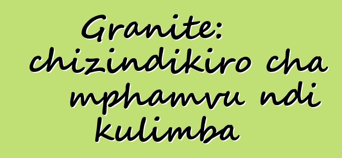 Granite: chizindikiro cha mphamvu ndi kulimba