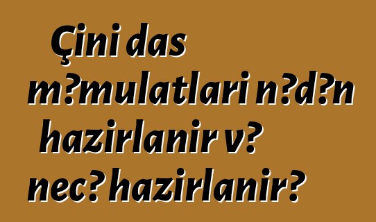 Çini daş məmulatları nədən hazırlanır və necə hazırlanır?