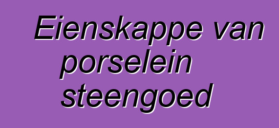 Eienskappe van porselein steengoed