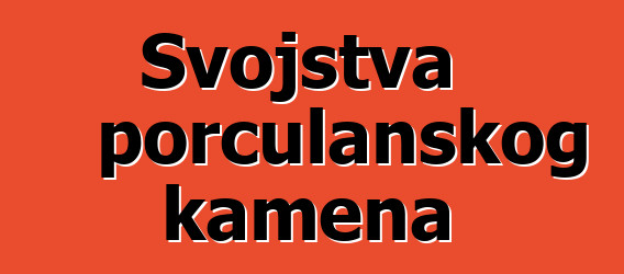 Svojstva porculanskog kamena