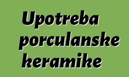 Upotreba porculanske keramike