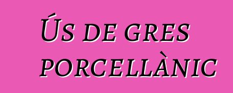 Ús de gres porcellànic