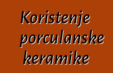 Korištenje porculanske keramike