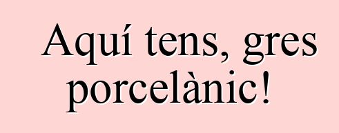 Aquí tens, gres porcelànic!