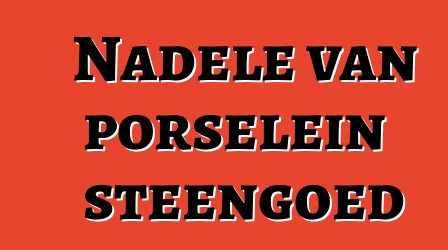 Nadele van porselein steengoed