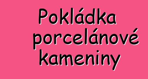 Pokládka porcelánové kameniny