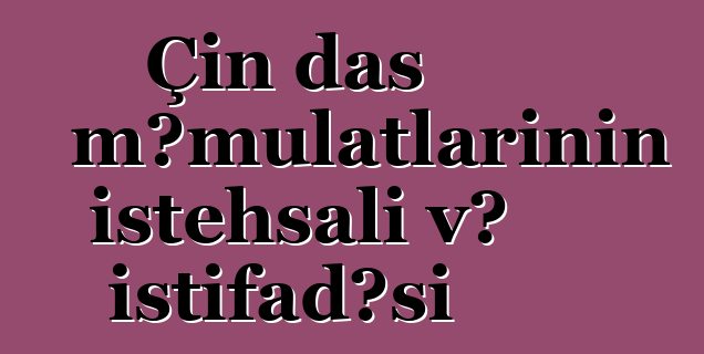 Çin daş məmulatlarının istehsalı və istifadəsi