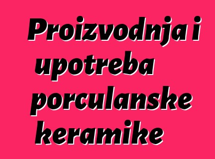 Proizvodnja i upotreba porculanske keramike